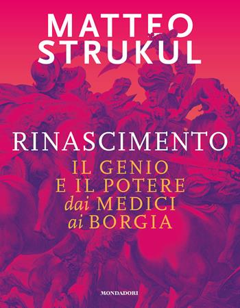 Rinascimento. Il genio e il potere dai Medici ai Borgia - Matteo Strukul - Libro Mondadori Electa 2018, Arte e cultura | Libraccio.it