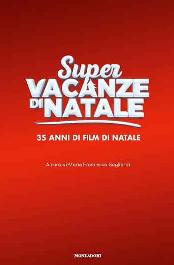 Super vacanze di Natale. 35 anni di film di Natale. Ediz. illustrata  - Libro Mondadori Electa 2017 | Libraccio.it