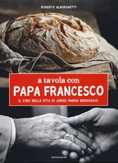 A tavola con papa Francesco. Il cibo nella vita di Jorge Mario Bergoglio