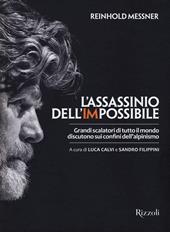 L' assassinio dell'impossibile. Grandi scalatori di tutto il mondo discutono sui confini dell'alpinismo