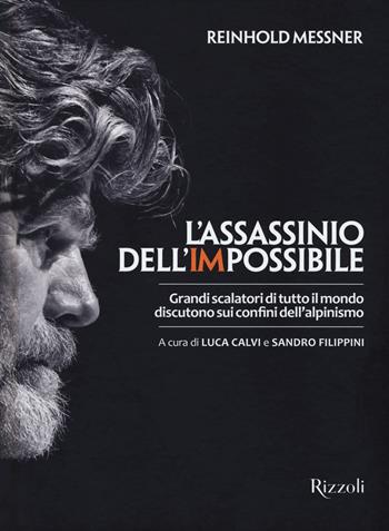 L' assassinio dell'impossibile. Grandi scalatori di tutto il mondo discutono sui confini dell'alpinismo - Reinhold Messner - Libro Mondadori Electa 2018, Rizzoli Illustrati | Libraccio.it