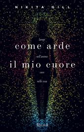 Come arde il mio cuore. Lampi nell'animo, caos nelle ossa