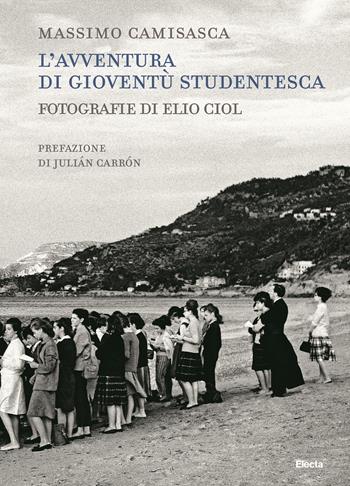 L' avventura di Gioventù Studentesca. Ediz. illustrata - Massimo Camisasca, Elio Ciol - Libro Electa 2018 | Libraccio.it