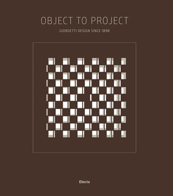 Object to project. Giorgetti design since 1898. Ediz. italiana e inglese  - Libro Mondadori Electa 2018, Industria e design | Libraccio.it