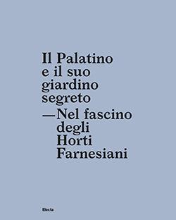 Il Palatino e il suo giardino segreto. Nel fascino degli Horti farnesiani - Giuseppe Morganti - Libro Electa 2018 | Libraccio.it