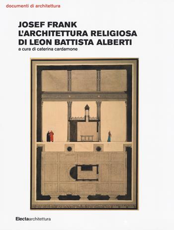 Josef Frank. L'architettura religiosa di Leon Battista Alberti  - Libro Electa 2018, Documenti di architettura | Libraccio.it
