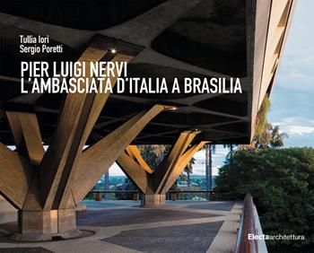 Pier Luigi Nervi. L'Ambasciata d'Italia a Brasilia - Tullia Iori, Sergio Poretti - Libro Electa 2018, Ad esempio | Libraccio.it