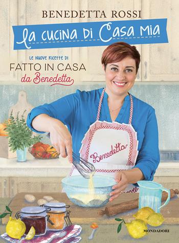 La cucina di casa mia. Le nuove ricette di «Fatto in casa da Benedetta» - Benedetta Rossi - Libro Mondadori Electa 2018, Illustrati | Libraccio.it