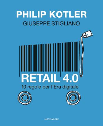 Retail 4.0. 10 regole per l’Era digitale - Philip Kotler, Giuseppe Stigliano - Libro Mondadori Electa 2018 | Libraccio.it