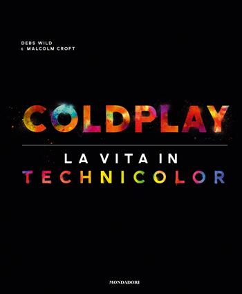 Coldplay. La vita in technicolor - Debs Wild, Malcolm Croft - Libro Mondadori Electa 2018 | Libraccio.it