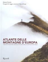 Atlante delle montagne d'Europa. 5 mesi di avventure, paesaggi e incontri fra le montagne più belle. Ediz. a colori