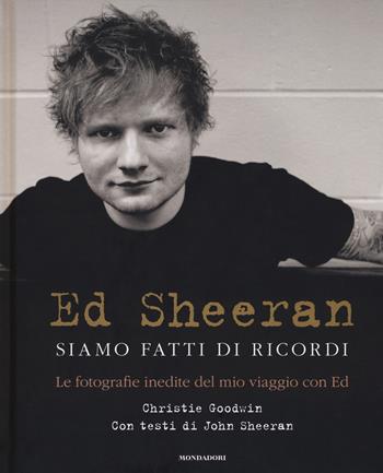 Ed Sheeran. Siamo fatti di ricordi. Le fotografie inedite del mio viaggio con Ed. Ediz. illustrata - Christie Goodwin, John Sheeran - Libro Mondadori Electa 2018 | Libraccio.it