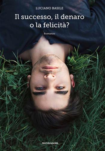 Il successo, il denaro o la felicità? - Luciano Basile - Libro Mondadori Electa 2019 | Libraccio.it