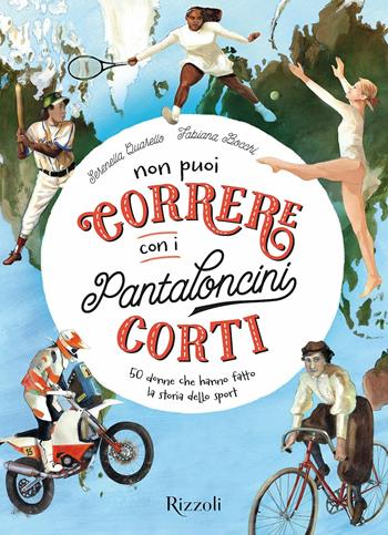 Non puoi correre con i pantaloncini corti. 50 donne che hanno fatto la storia dello sport. Ediz. a colori - Serenella Quarello - Libro Mondadori Electa 2019, Rizzoli Illustrati | Libraccio.it