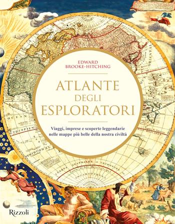 Atlante degli esploratori. Viaggi, imprese e scoperte leggendarie nelle mappe più belle della nostra civiltà. Ediz. illustrata - Edward Brooke-Hitching - Libro Mondadori Electa 2019, Rizzoli Illustrati | Libraccio.it