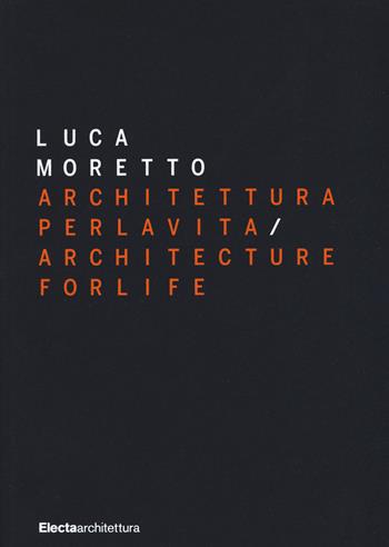Luca Moretto. Architettura per la vita-Architecture for life. Ediz. a colori  - Libro Electa 2019, Architetti | Libraccio.it