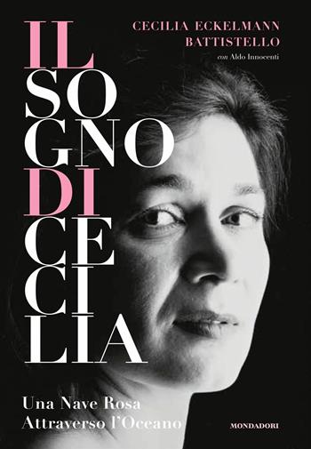 Il sogno di Cecilia. Una nave rosa attraverso l'oceano - Cecilia Eckelmann Battistello, Aldo Innocenti - Libro Mondadori Electa 2020 | Libraccio.it