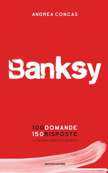 Banksy. 100 domande 150 risposte. Il primo libro chatbot. Ediz. a colori - Andrea Concas - Libro Mondadori Electa 2019 | Libraccio.it