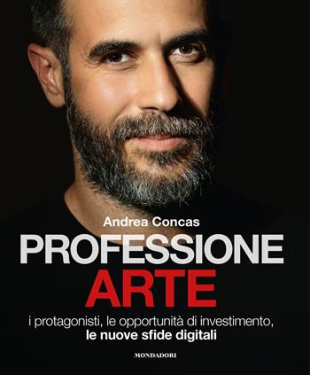 Professione arte. I protagonisti, le opportunità di investimento, le nuove sfide digitali - Andrea Concas - Libro Mondadori Electa 2020 | Libraccio.it