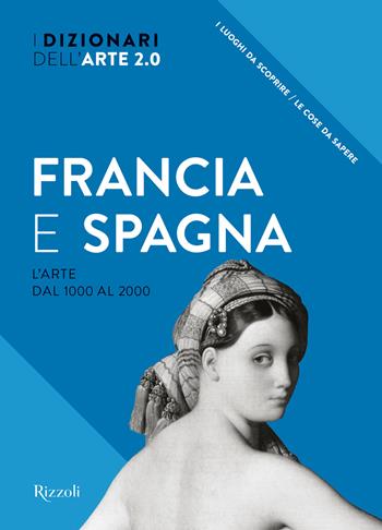 Dizionari dell'arte 2.0. Francia e Spagna. L'arte dal 1000 al 2000  - Libro Mondadori Electa 2019, Rizzoli Illustrati | Libraccio.it