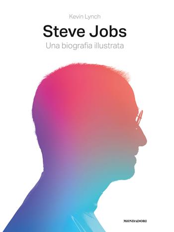 Steve Jobs. Una biografia illustrata. Ediz. illustrata - Kevin Lynch - Libro Mondadori Electa 2019, Monografie e catalogues raisonnés | Libraccio.it