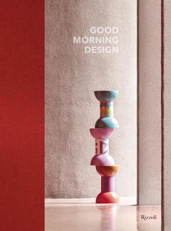 Good morning design. Ediz. italiana e inglese - Giulio Cappellini, Augusto Ciarrocchi - Libro Mondadori Electa 2019, Rizzoli Illustrati | Libraccio.it