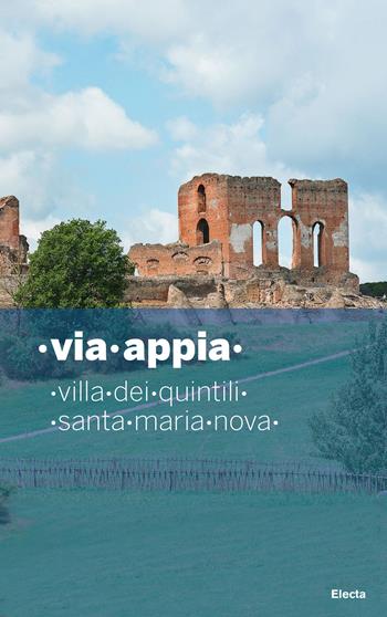 Via Appia. Villa dei Quintili. Santa Maria Nova  - Libro Electa 2019, Soprintendenza archeologica di Roma | Libraccio.it