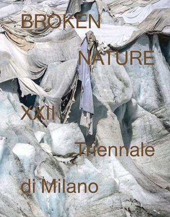 Broken nature. 22ª Triennale di Milano. Ediz. illustrata  - Libro Electa 2019 | Libraccio.it