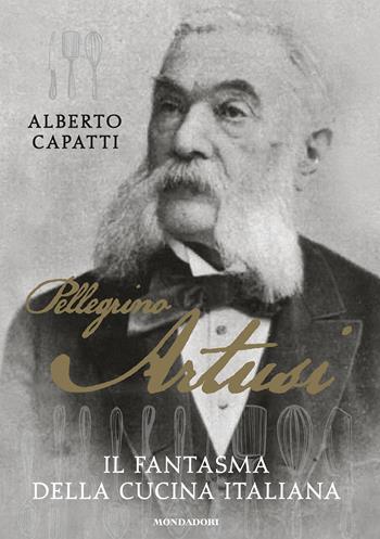 Pellegrino Artusi. Il fantasma della cucina italiana - Alberto Capatti, Tolo - Libro Mondadori Electa 2019, Madeleines | Libraccio.it