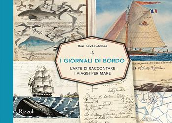 I giornali di bordo. L'arte di raccontare i viaggi per mare - Huw Lewis-Jones - Libro Mondadori Electa 2019, Rizzoli Illustrati | Libraccio.it