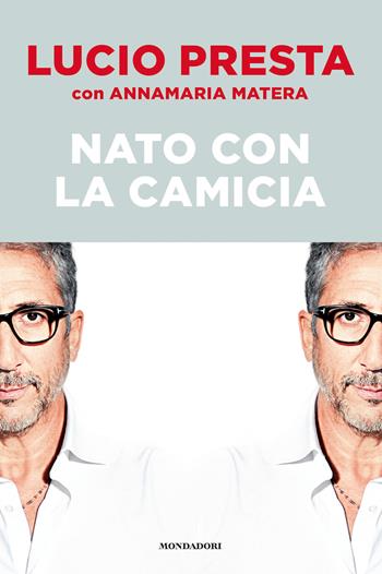 Nato con la camicia - Lucio Presta, Annamaria Matera - Libro Mondadori Electa 2019, Madeleines | Libraccio.it