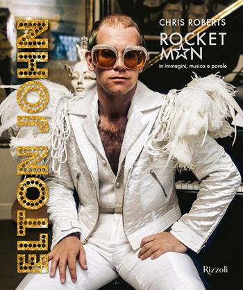 Elton John. Rocket Man in immagini, musica e parole - Chris Roberts - Libro Mondadori Electa 2019, Rizzoli Illustrati | Libraccio.it