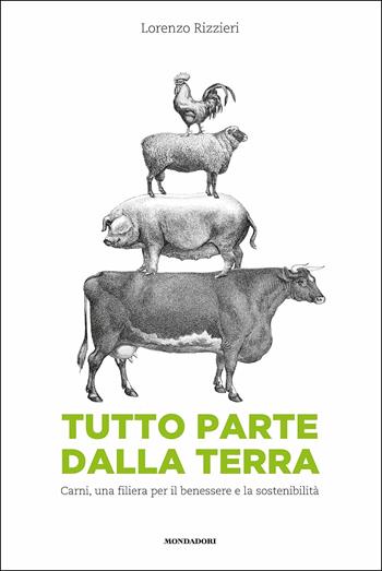 Tutto parte dalla terra. Carni, una filiera per il benessere e la sostenibilità - Lorenzo Rizzieri - Libro Mondadori Electa 2019 | Libraccio.it
