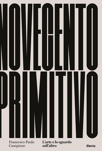 Novecento primitivo. L'arte e lo sguardo sull'altro - Francesco Paolo Campione - Libro Electa 2019 | Libraccio.it