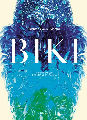 Biki. Visioni francesi per una moda italiana - Simona Segre Reinach - Libro Mondadori Electa 2019, Rizzoli Illustrati | Libraccio.it