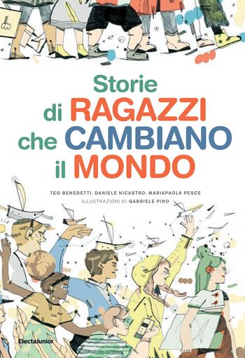Storie di ragazzi che cambiano il mondo - Teo Benedetti, Daniele Nicastro, Mariapaola Pesce - Libro Mondadori Electa 2020, ElectaJunior | Libraccio.it