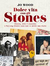 Dolce vita con gli Stones. Storie, foto e ricordi: i Rolling Stones come non li avete mai visti. Ediz. a colori