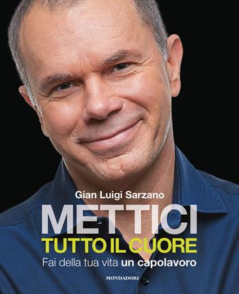 Mettici tutto il cuore. Fai della tua vita un capolavoro - Gian Luigi Sarzano - Libro Mondadori Electa 2019 | Libraccio.it