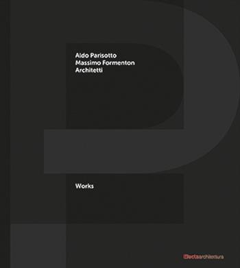 P+F Aldo Parisotto Massimo Formenton architetti. Works. Ediz. italiana e inglese - Massimo Curzi, Eleonora Grigoletto - Libro Electa 2020 | Libraccio.it