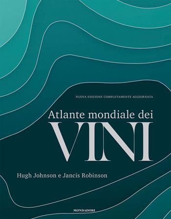 Atlante mondiale dei vini. Nuova ediz. - Hugh Johnson, Jancis Robinson - Libro Mondadori Electa 2020, Illustrati. Gastronomia | Libraccio.it