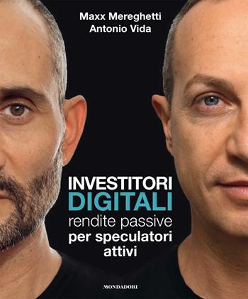 Investitori digitali. Rendite passive per speculatori attivi - Maxx Mereghetti, Antonio Vida - Libro Mondadori Electa 2020 | Libraccio.it