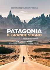 Patagonia, il grande sogno. Io e il Cerro Torre: una passione ai confini del mondo. Ediz. a colori