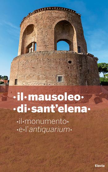 Il mausoleo di Sant'Elena. Il monumento e l'Antiquarium  - Libro Electa 2019, Soprintendenza archeologica di Roma | Libraccio.it