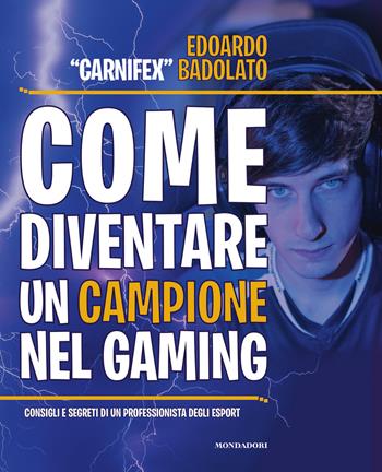 Come diventare un campione nel gaming. Consigli e segreti di un professionista degli eSport - Edoardo Badolato - Libro Mondadori Electa 2021, Webstar | Libraccio.it