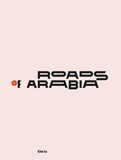 Roads of Arabia. Tesori archeologici dell'Arabia Saudita. Ediz. illustrata