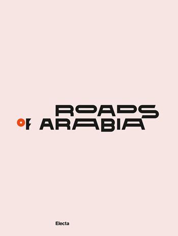Roads of Arabia. Tesori archeologici dell'Arabia Saudita. Ediz. a colori  - Libro Electa 2019 | Libraccio.it