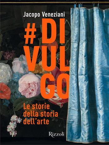 #divulgo. Le storie della storia dell'arte. Ediz. illustrata - Jacopo Veneziani - Libro Mondadori Electa 2020, Rizzoli Illustrati | Libraccio.it