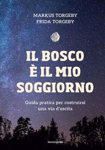 Il bosco è il mio soggiorno. Guida pratica per costruirsi una via d'uscita - Markus Torgeby, Frida Torgeby - Libro Mondadori Electa 2021 | Libraccio.it