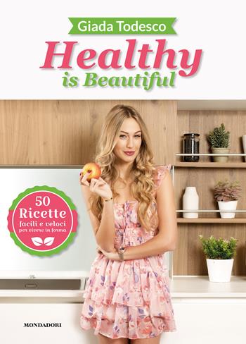 Healthy is beautiful. 50 ricette facili e veloci per vivere in forma. Ediz. a colori - Giada Todesco - Libro Mondadori Electa 2020 | Libraccio.it