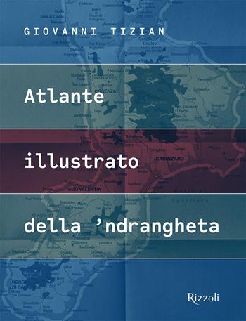 Atlante illustrato della 'ndrangheta. Ediz. illustrata - Giovanni Tizian - Libro Mondadori Electa 2020, Rizzoli Illustrati | Libraccio.it